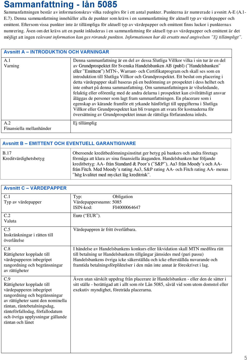 Eftersom vissa punkter inte är tillämpliga för aktuell typ av värdepapper och emittent finns luckor i punkternas numrering.