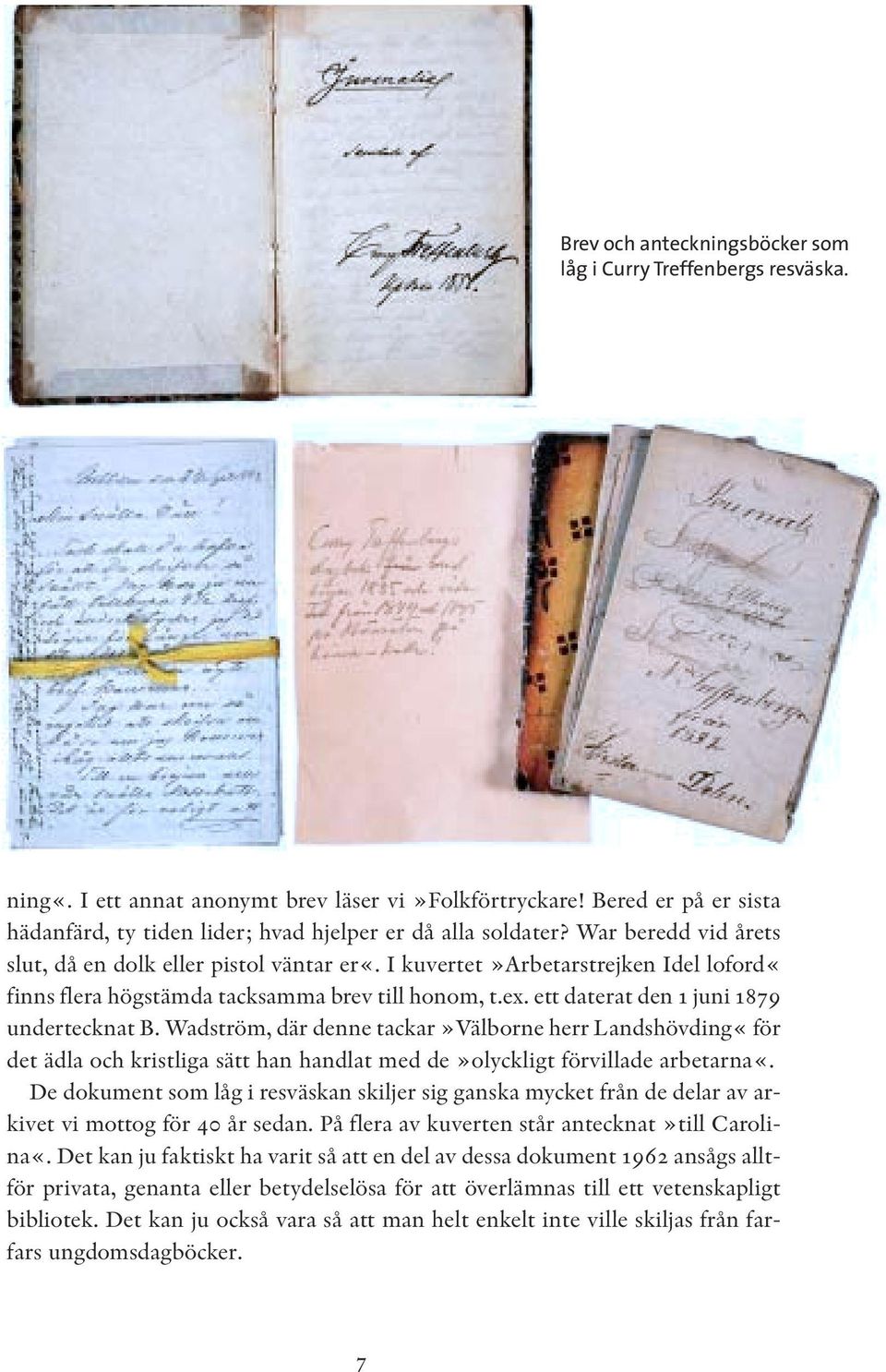 I kuvertet»arbetarstrejken Idel loford«finns flera högstämda tacksamma brev till honom, t.ex. ett daterat den 1 juni 1879 undertecknat B.