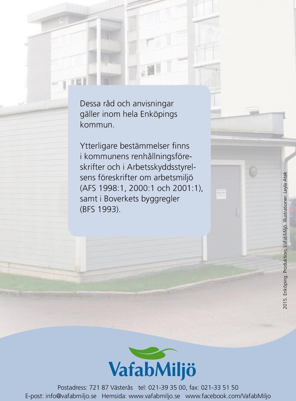 arbetsmiljö (AFS 1998:1, 2000:1 och 2001:1), samt i Boverkets byggregler (BFS 1993). 2015. Enköping.