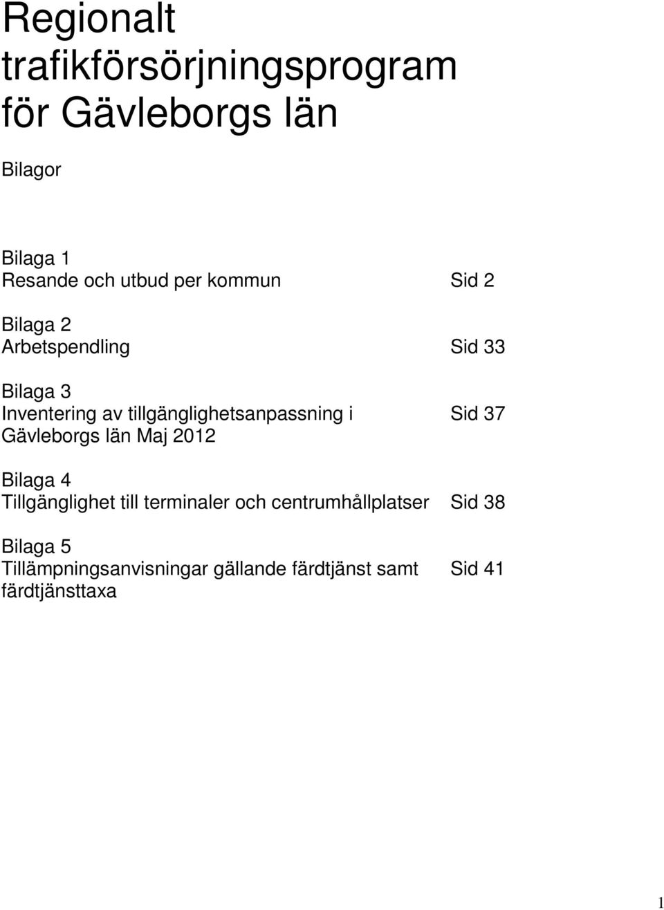 tillgänglighetsanpassning i Sid 37 Gävleborgs län Maj 2012 Bilaga 4 Tillgänglighet till