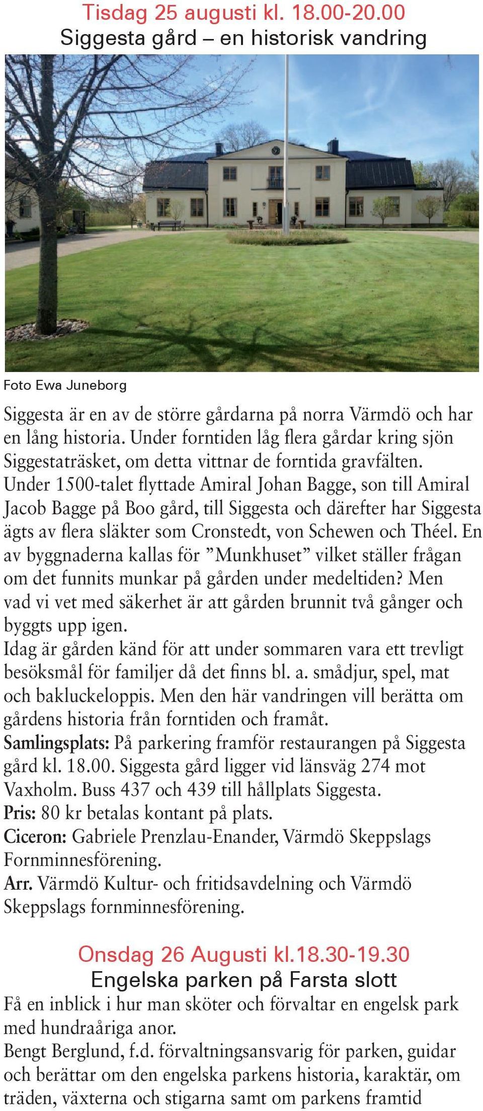 Under 1500-talet flyttade Amiral Johan Bagge, son till Amiral Jacob Bagge på Boo gård, till Siggesta och därefter har Siggesta ägts av flera släkter som Cronstedt, von Schewen och Théel.