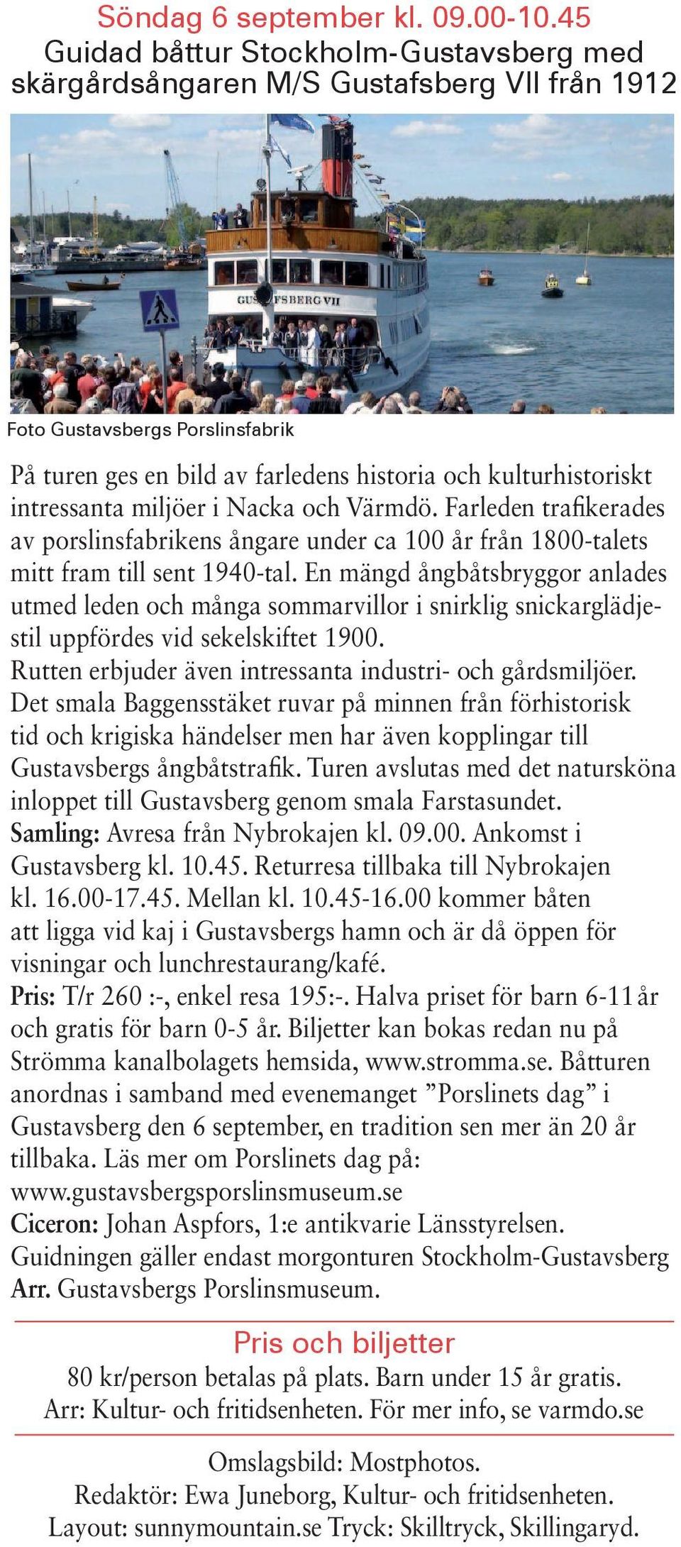 miljöer i Nacka och Värmdö. Farleden trafikerades av porslinsfabrikens ångare under ca 100 år från 1800-talets mitt fram till sent 1940-tal.