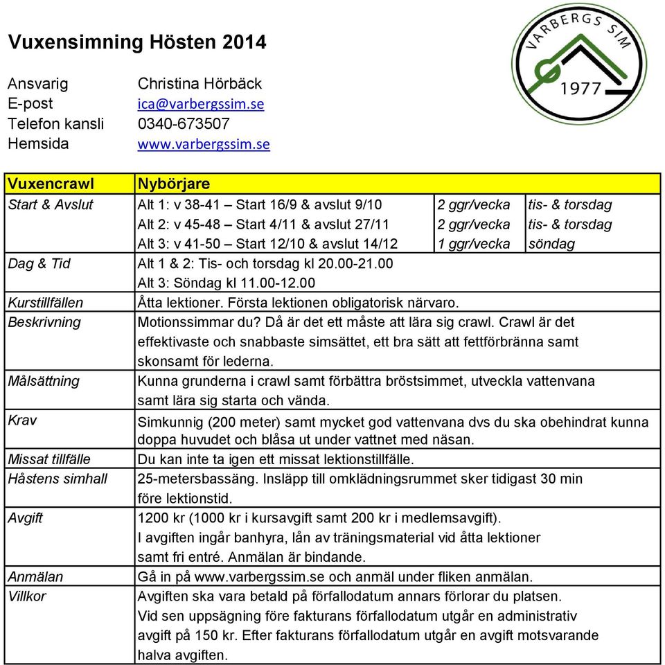 se Vuxencrawl Nybörjare & Avslut Alt 1: v 38-41 16/9 & avslut 9/10 2 ggr/vecka tis- & torsdag Alt 2: v 45-48 4/11 & avslut 27/11 2 ggr/vecka tis- & torsdag Alt 3: v 41-50 12/10 & avslut 14/12 1