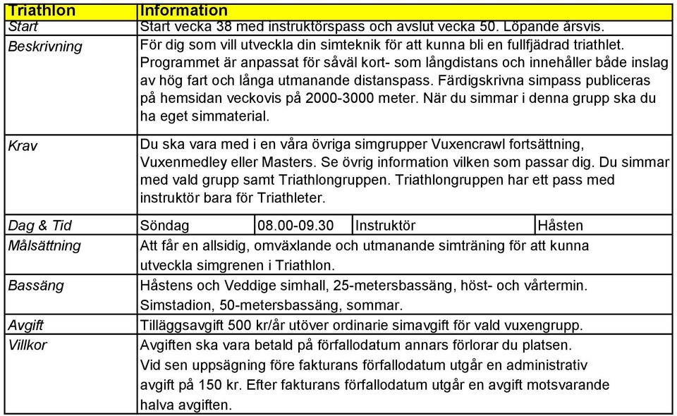 När du simmar i denna grupp ska du ha eget simmaterial. Du ska vara med i en våra övriga simgrupper Vuxencrawl fortsättning, Vuxenmedley eller Masters. Se övrig information vilken som passar dig.