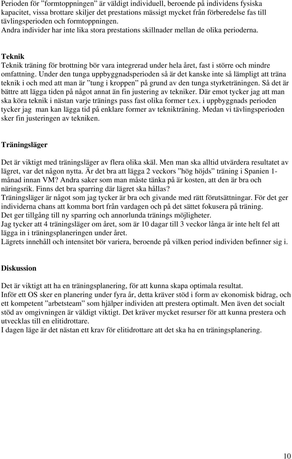 Teknik Teknik träning för brottning bör vara integrerad under hela året, fast i större och mindre omfattning.