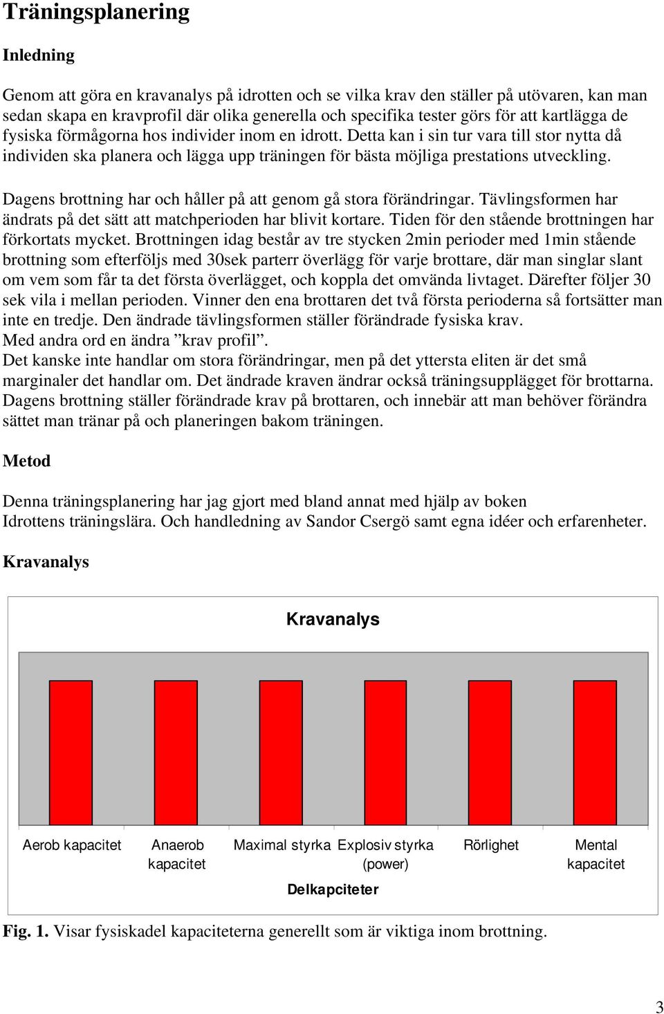 Dagens brottning har och håller på att genom gå stora förändringar. Tävlingsformen har ändrats på det sätt att matchperioden har blivit kortare.