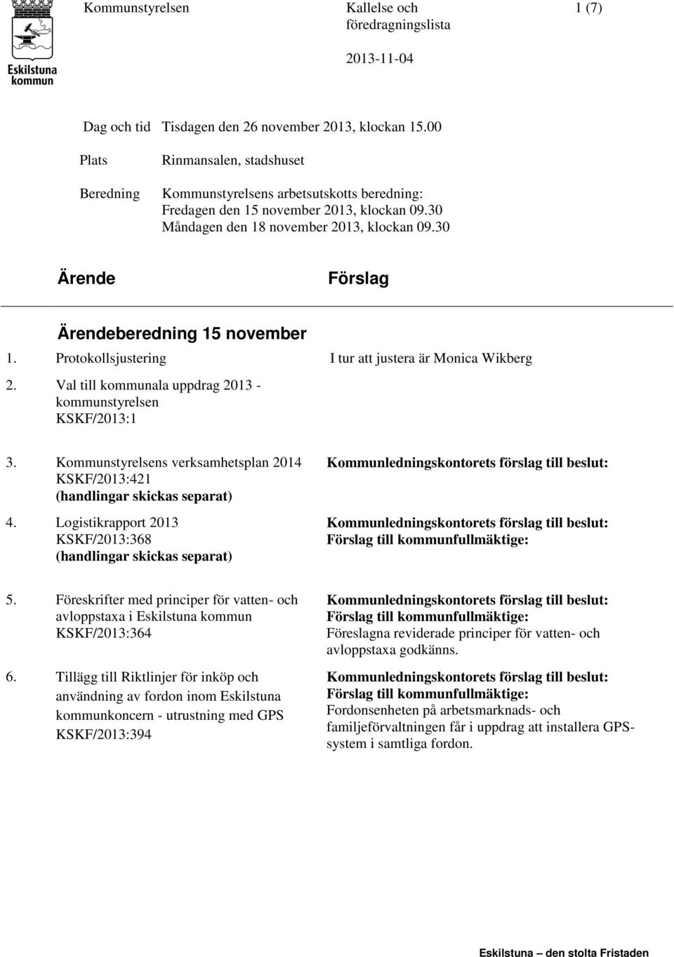 Protokollsjustering I tur att justera är Monica Wikberg 2. Val till kommunala uppdrag 2013 - kommunstyrelsen KSKF/2013:1 3. Kommunstyrelsens verksamhetsplan 2014 KSKF/2013:421 4.