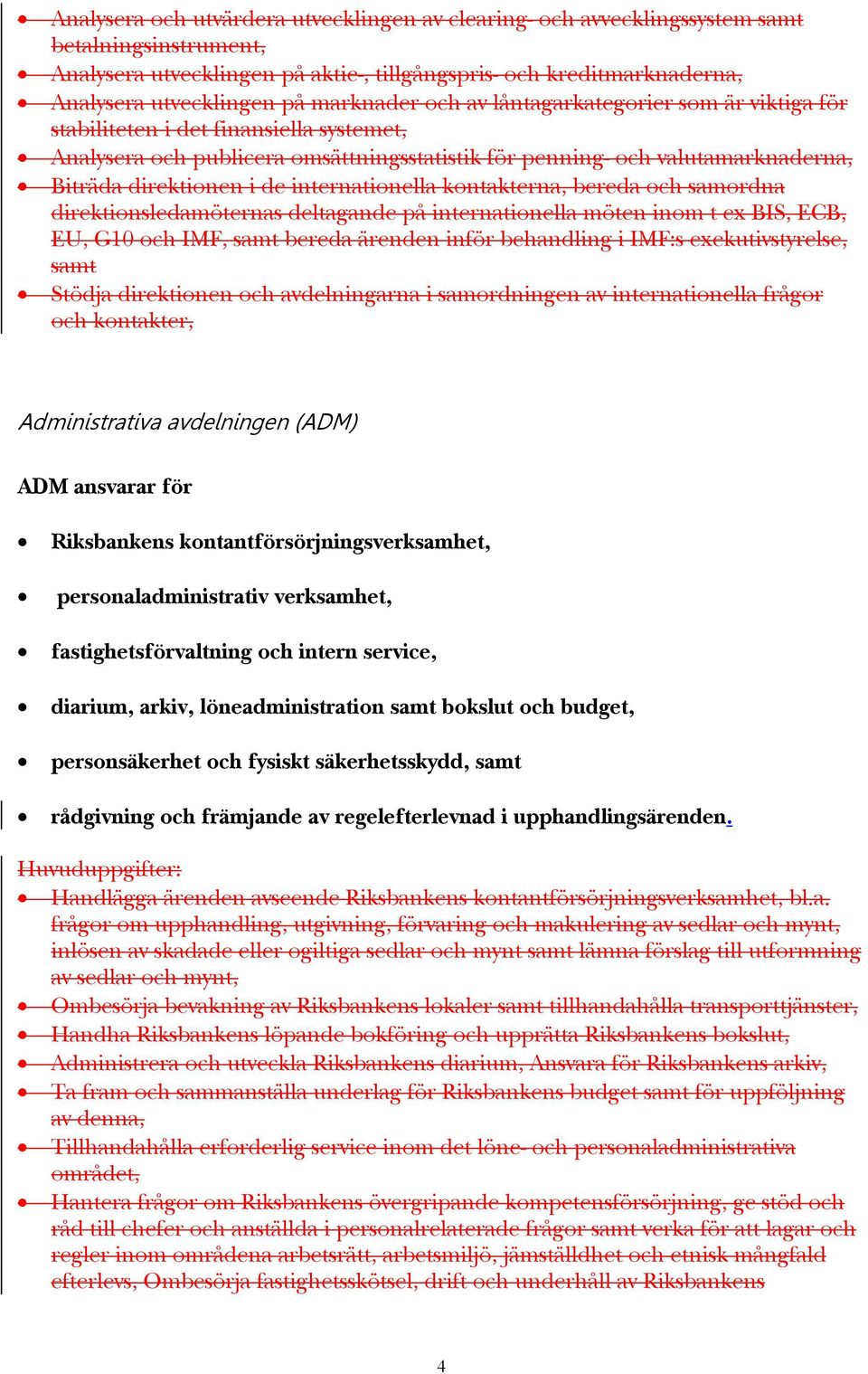 de internationella kontakterna, bereda och samordna direktionsledamöternas deltagande på internationella möten inom t ex BIS, ECB, EU, G10 och IMF, samt bereda ärenden inför behandling i IMF:s