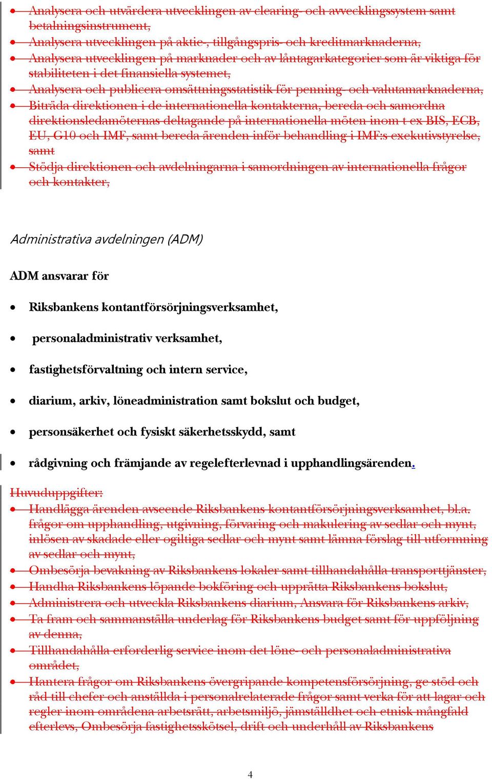 de internationella kontakterna, bereda och samordna direktionsledamöternas deltagande på internationella möten inom t ex BIS, ECB, EU, G10 och IMF, samt bereda ärenden inför behandling i IMF:s