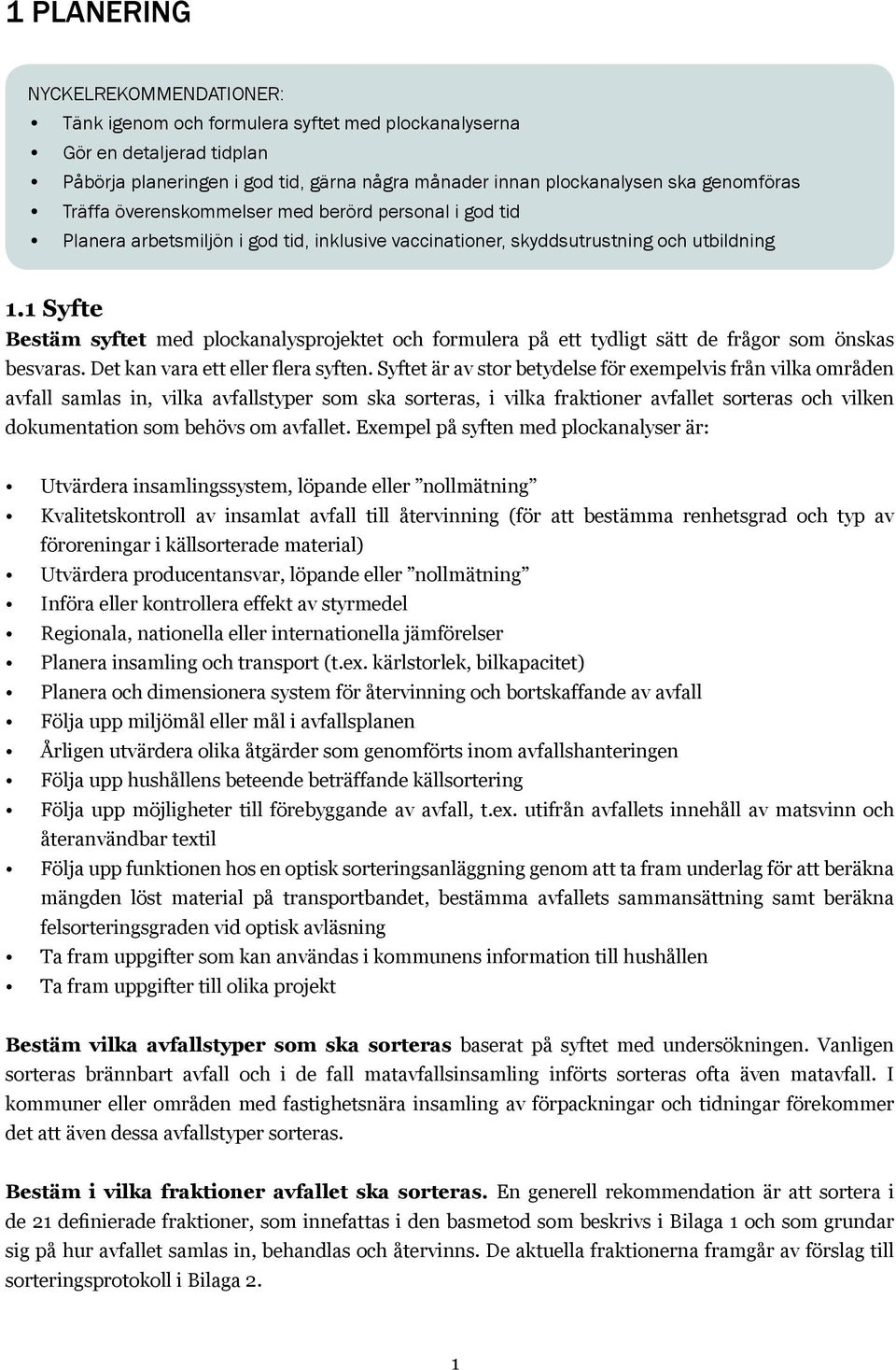 1 Syfte Bestäm syftet med plockanalysprojektet och formulera på ett tydligt sätt de frågor som önskas besvaras. Det kan vara ett eller flera syften.