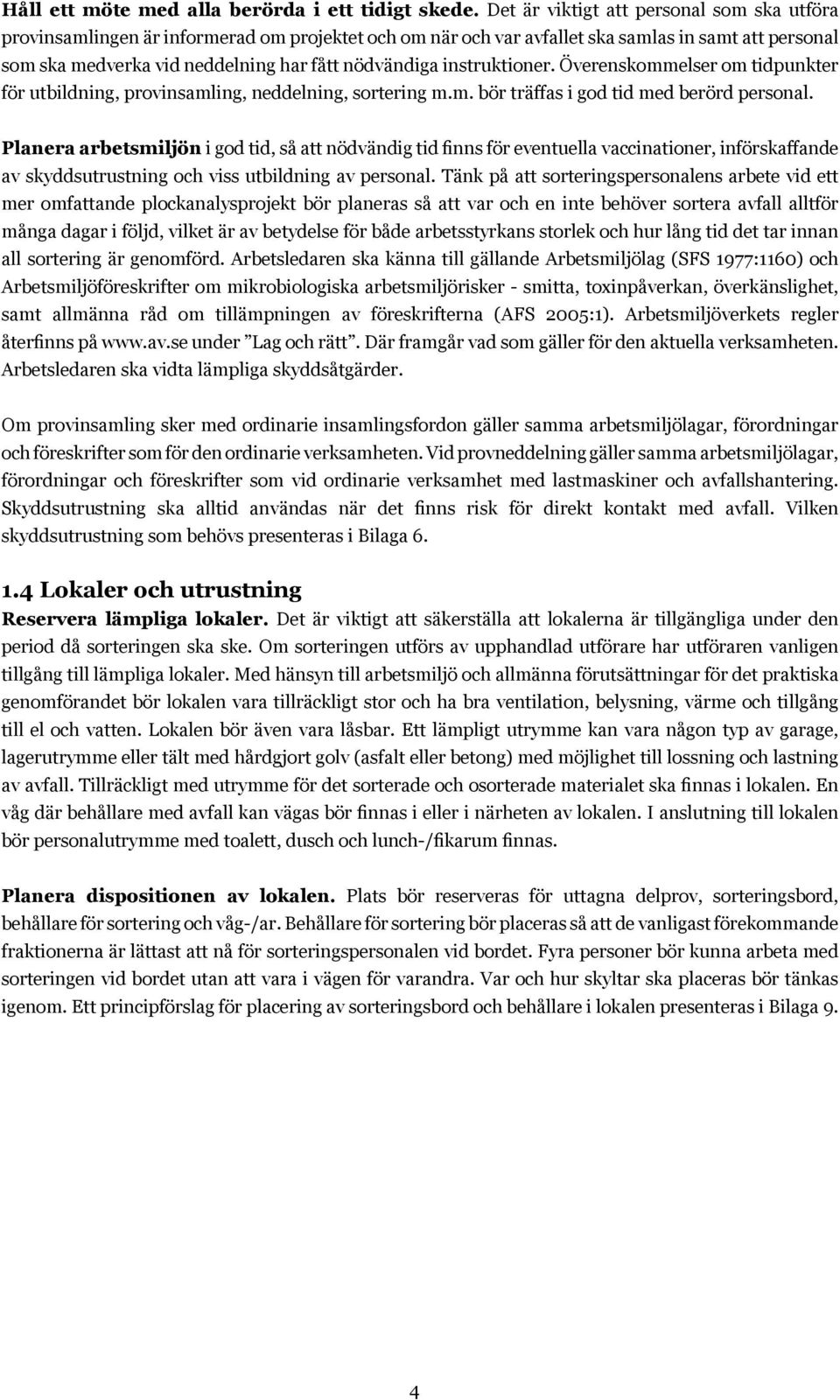 instruktioner. Överenskommelser om tidpunkter för utbildning, provinsamling, neddelning, sortering m.m. bör träffas i god tid med berörd personal.