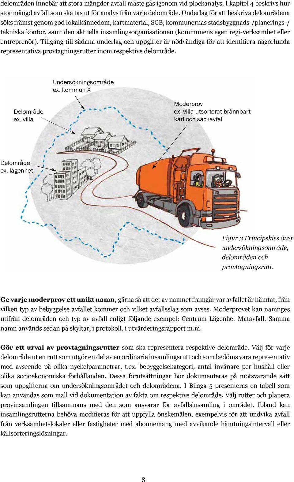 (kommunens egen regi-verksamhet eller entreprenör).