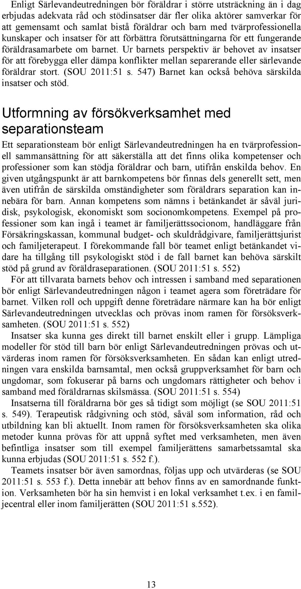 Ur barnets perspektiv är behovet av insatser för att förebygga eller dämpa konflikter mellan separerande eller särlevande föräldrar stort. (SOU 2011:51 s.