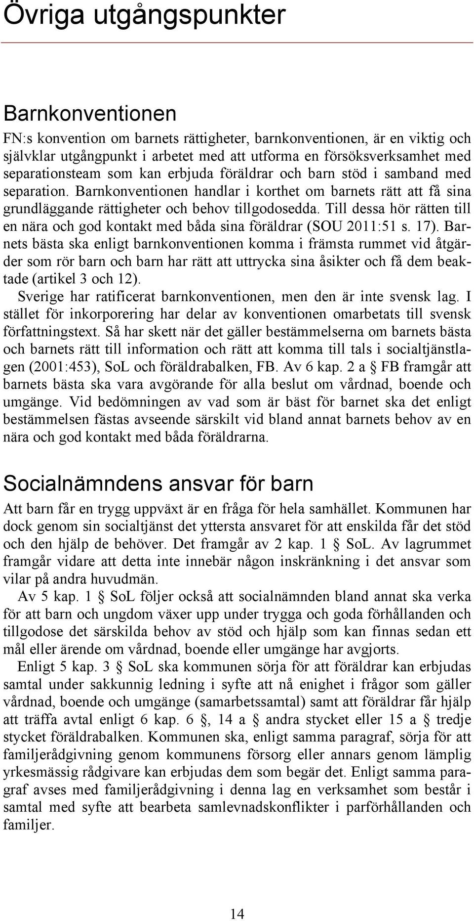 Till dessa hör rätten till en nära och god kontakt med båda sina föräldrar (SOU 2011:51 s. 17).