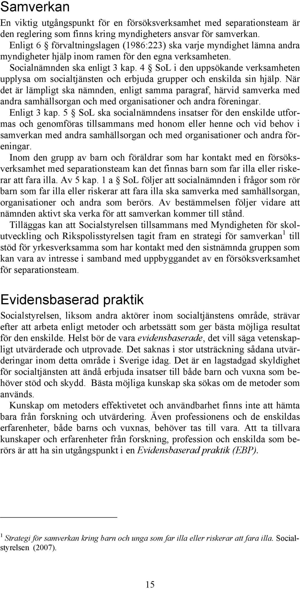 4 SoL i den uppsökande verksamheten upplysa om socialtjänsten och erbjuda grupper och enskilda sin hjälp.