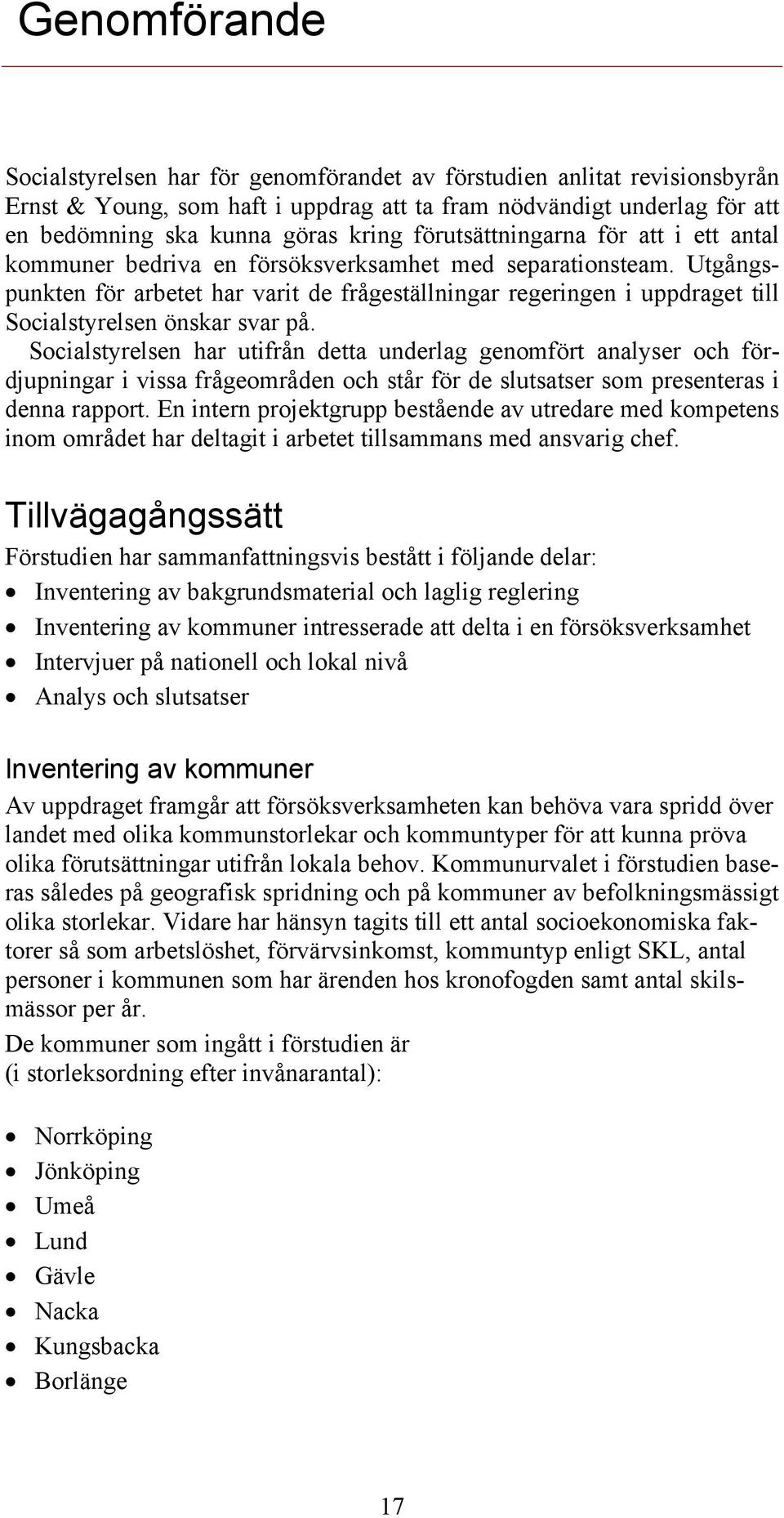 Utgångspunkten för arbetet har varit de frågeställningar regeringen i uppdraget till Socialstyrelsen önskar svar på.