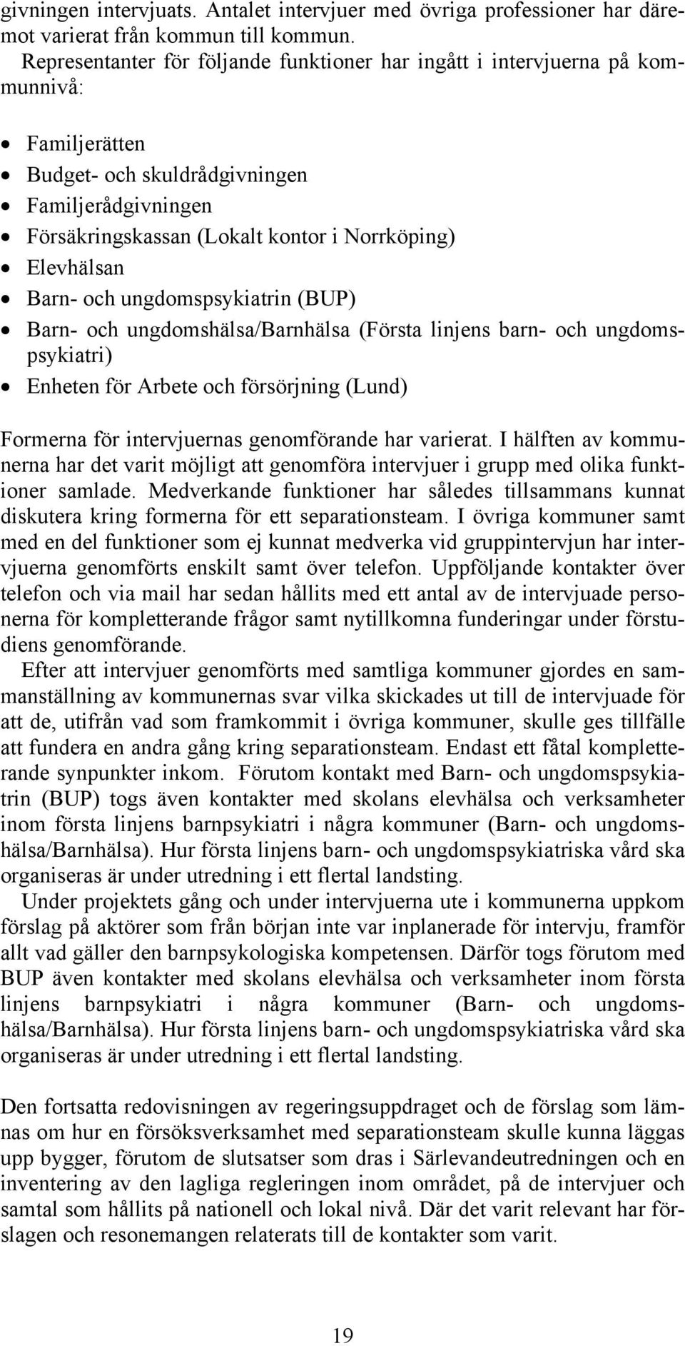 Elevhälsan Barn- och ungdomspsykiatrin (BUP) Barn- och ungdomshälsa/barnhälsa (Första linjens barn- och ungdomspsykiatri) Enheten för Arbete och försörjning (Lund) Formerna för intervjuernas