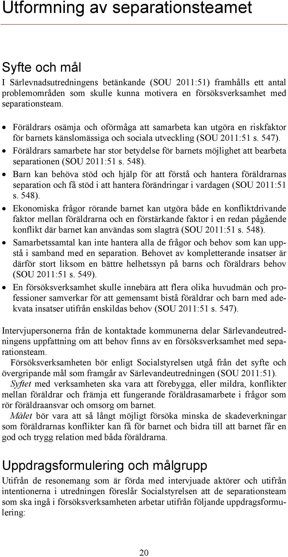 Föräldrars samarbete har stor betydelse för barnets möjlighet att bearbeta separationen (SOU 2011:51 s. 548).