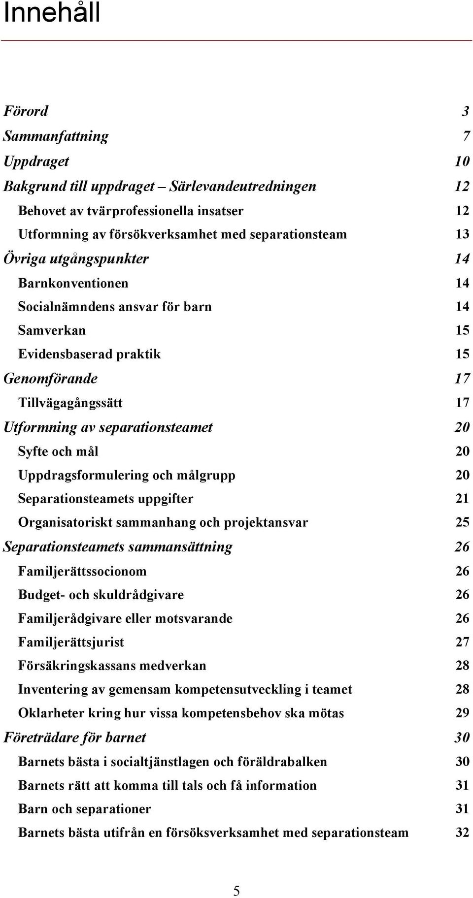 Uppdragsformulering och målgrupp 20 Separationsteamets uppgifter 21 Organisatoriskt sammanhang och projektansvar 25 Separationsteamets sammansättning 26 Familjerättssocionom 26 Budget- och