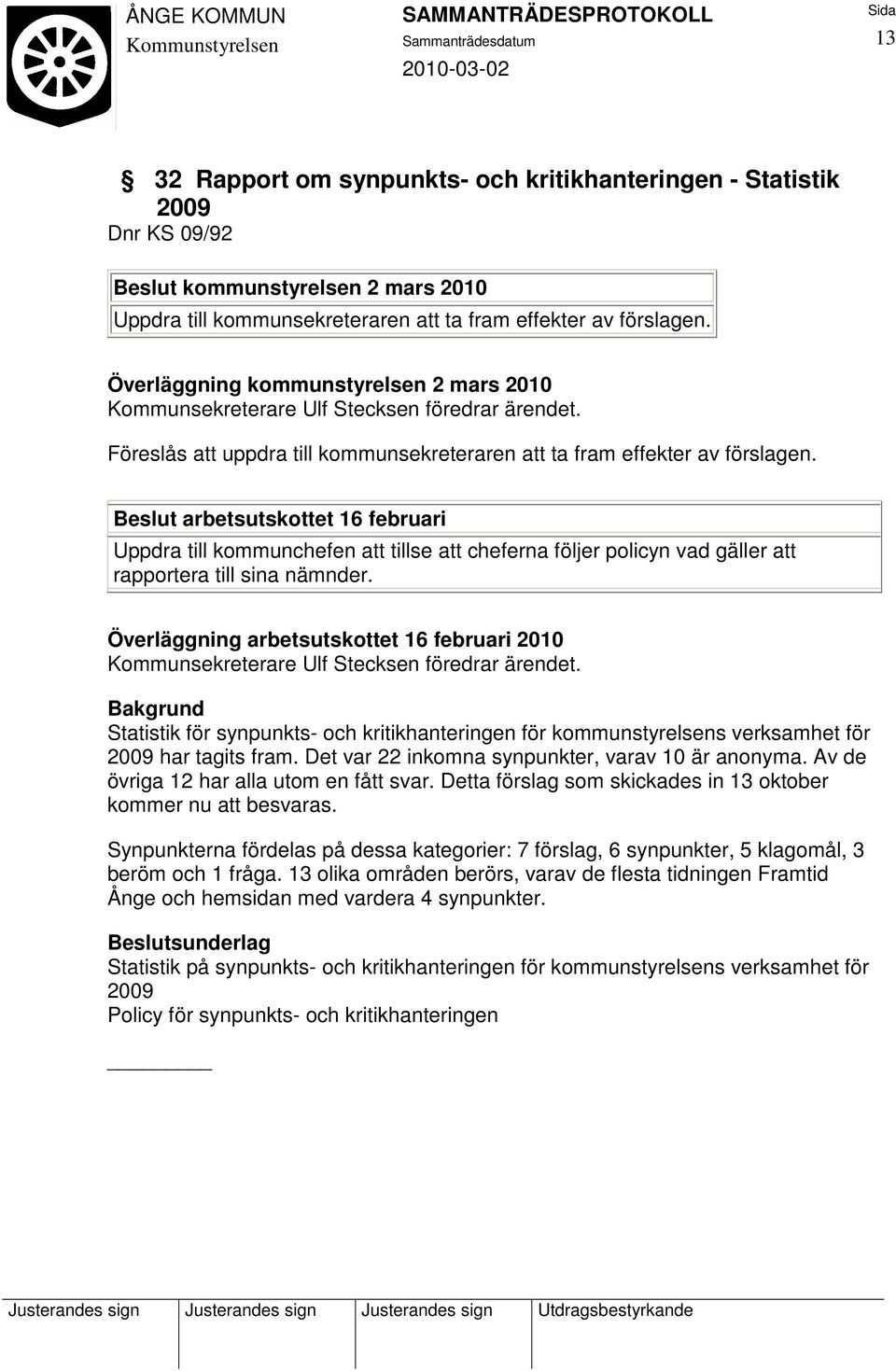 Beslut arbetsutskottet 16 februari Uppdra till kommunchefen att tillse att cheferna följer policyn vad gäller att rapportera till sina nämnder.