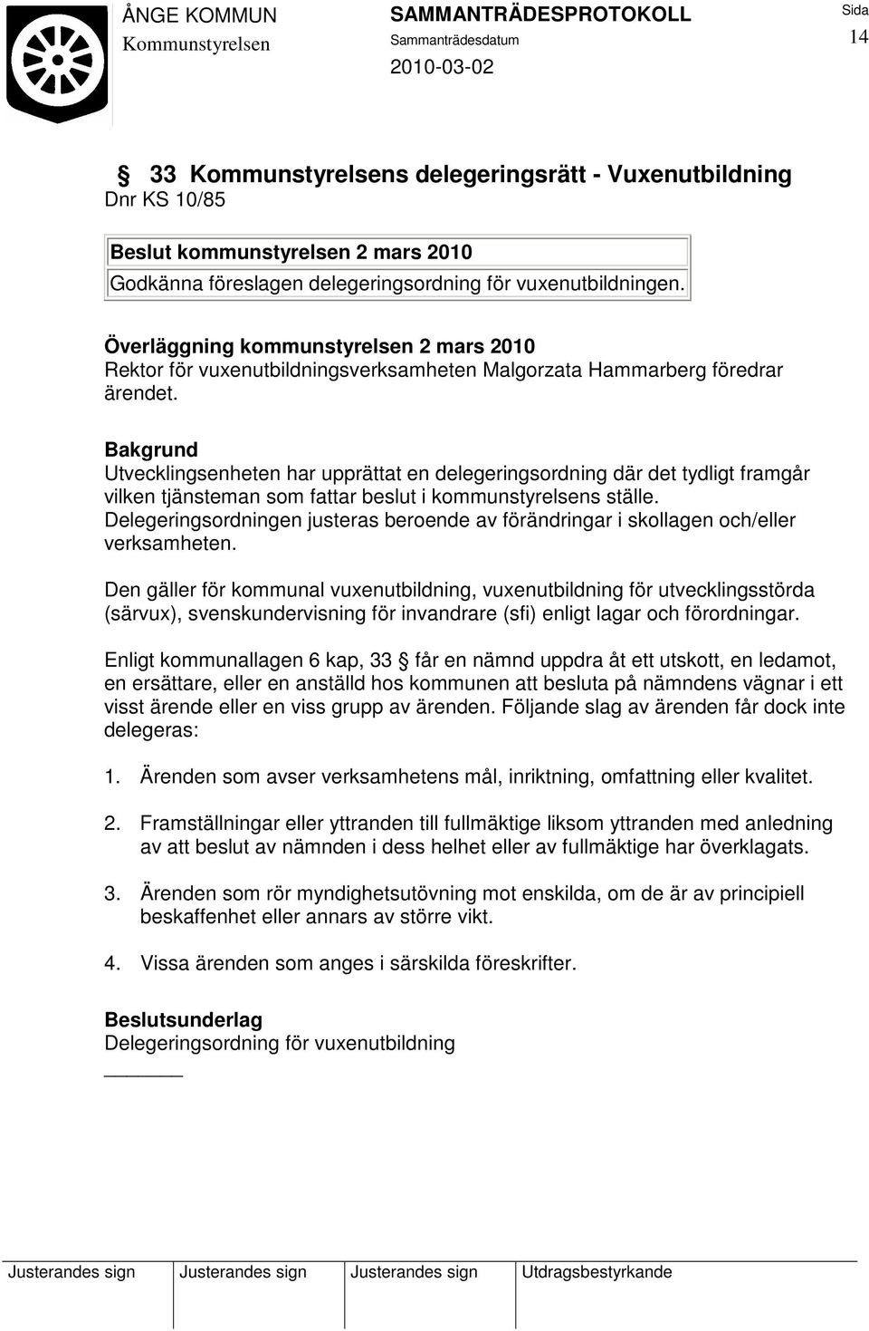 Delegeringsordningen justeras beroende av förändringar i skollagen och/eller verksamheten.