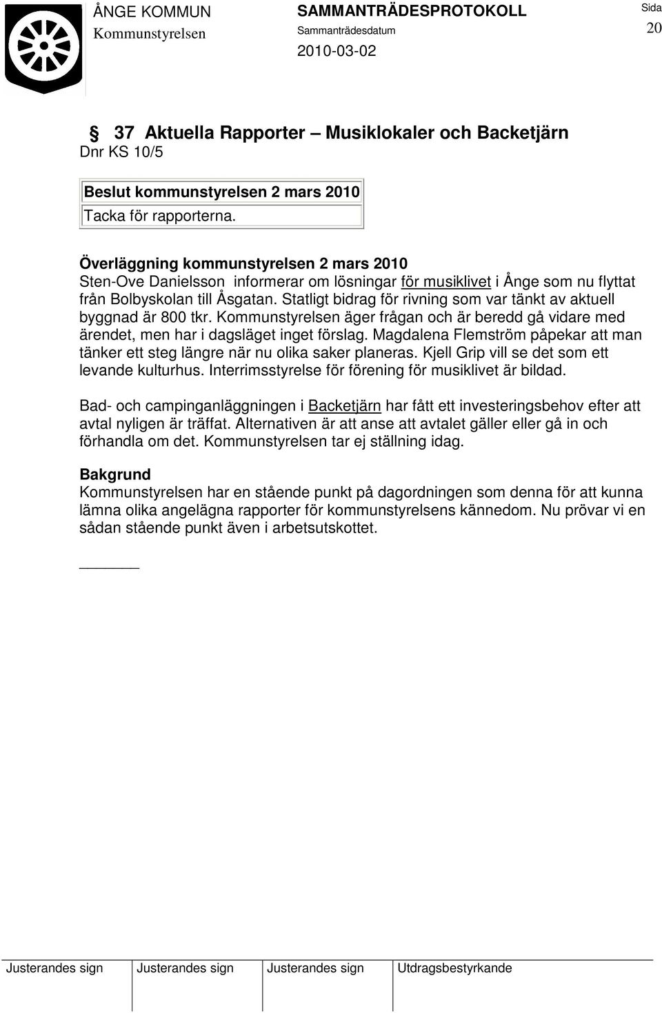 Magdalena Flemström påpekar att man tänker ett steg längre när nu olika saker planeras. Kjell Grip vill se det som ett levande kulturhus. Interrimsstyrelse för förening för musiklivet är bildad.