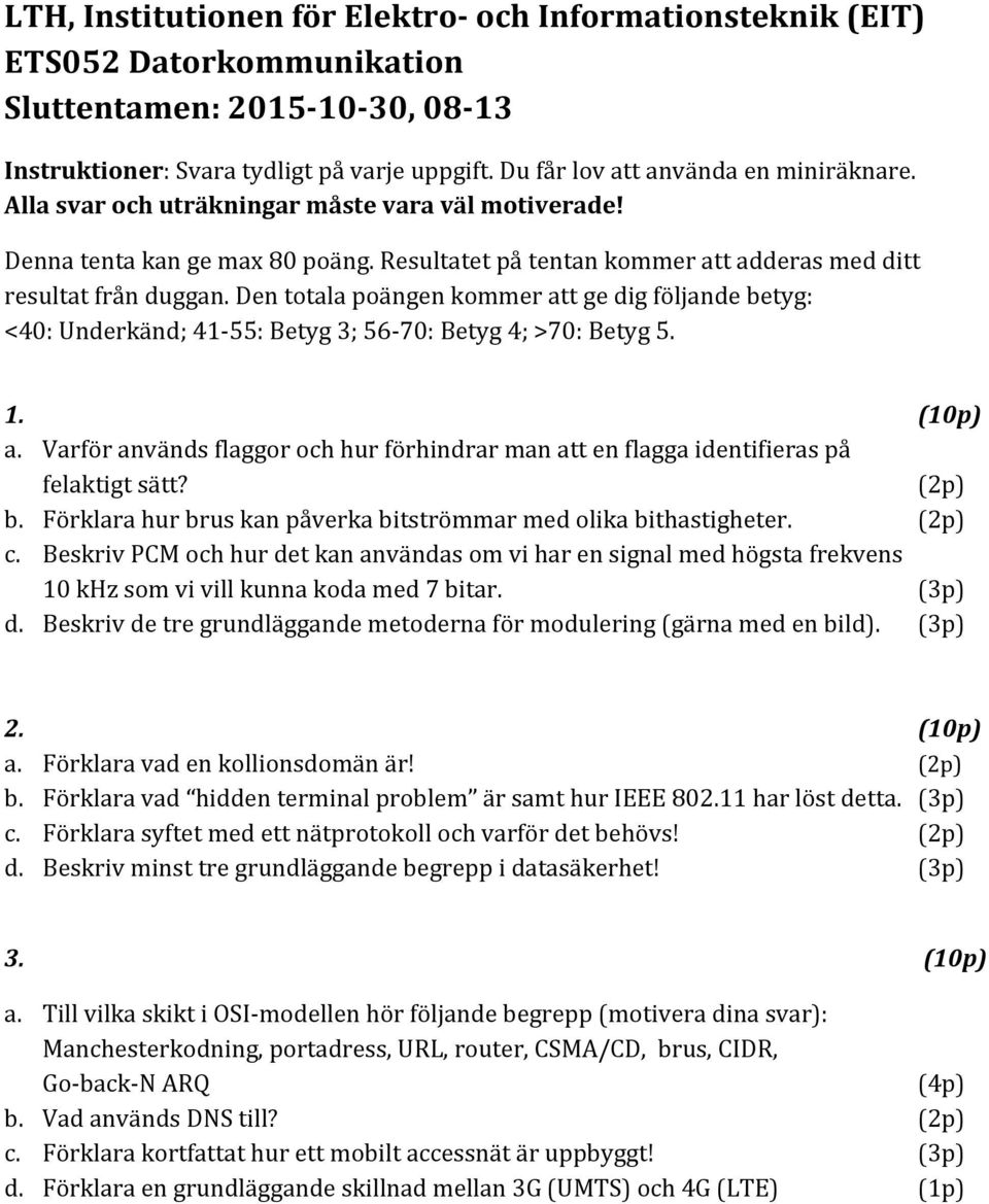 Den totala poängen kommer att ge dig följande betyg: <40: Underkänd; 41-55: Betyg 3; 56-70: Betyg 4; >70: Betyg 5. 1. (10p) a.