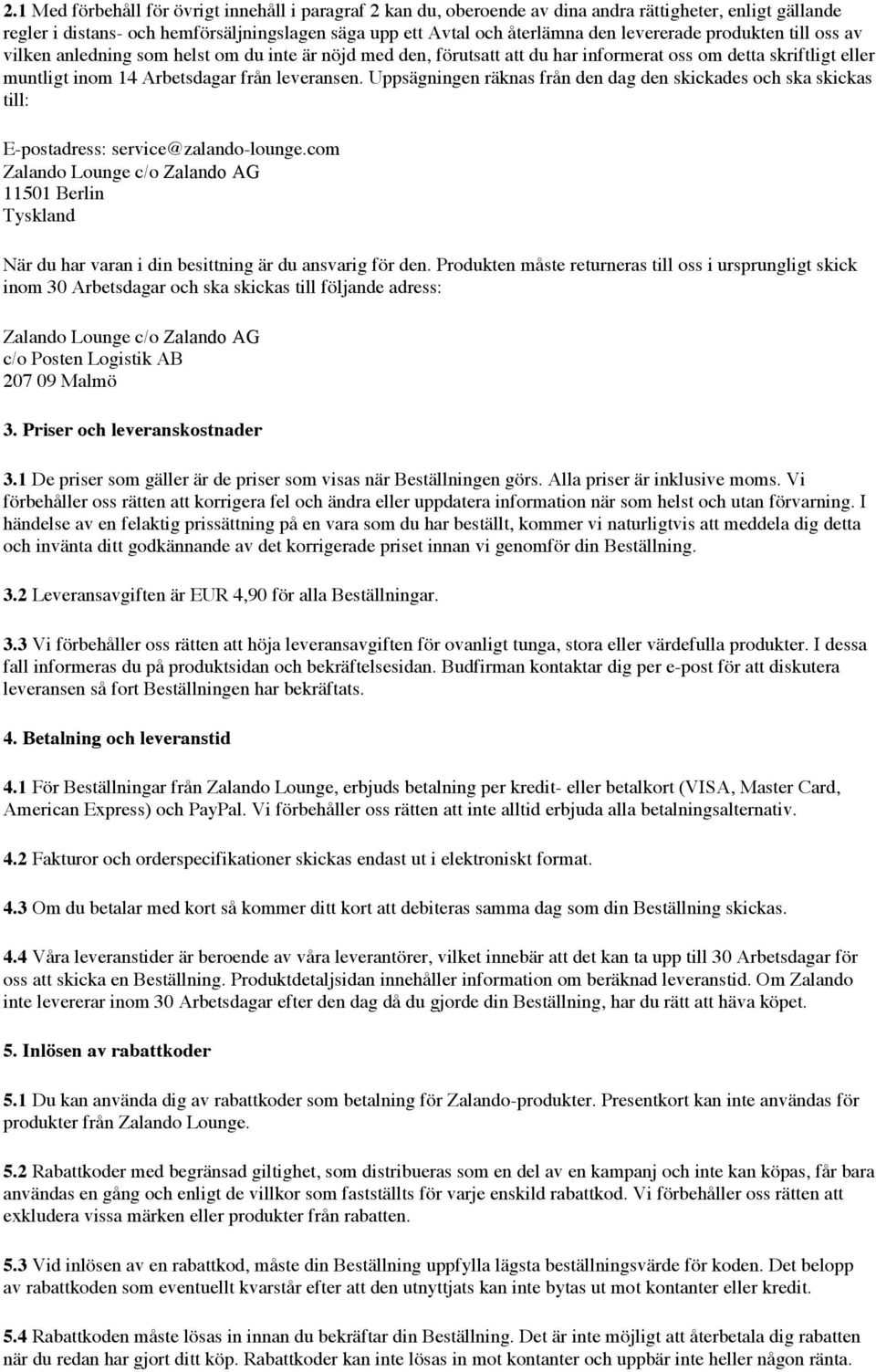 Uppsägningen räknas från den dag den skickades och ska skickas till: E-postadress: service@zalando-lounge.com Zalando Lounge c/o Zalando AG När du har varan i din besittning är du ansvarig för den.