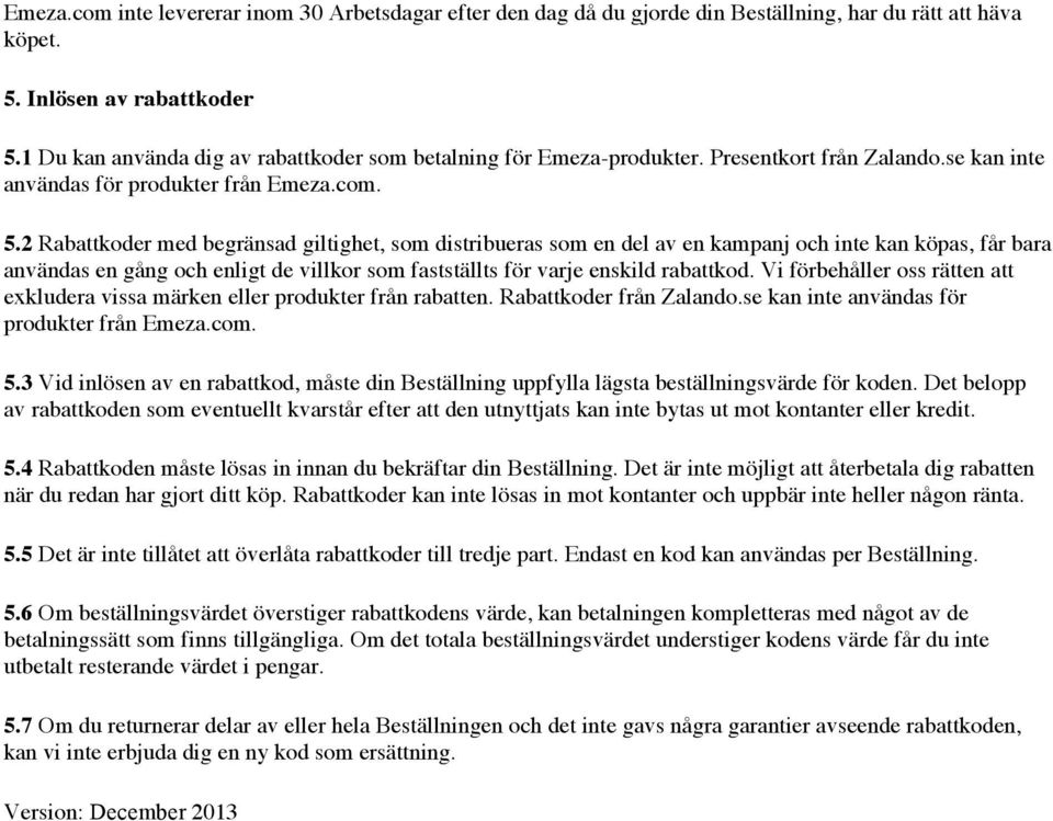 2 Rabattkoder med begränsad giltighet, som distribueras som en del av en kampanj och inte kan köpas, får bara användas en gång och enligt de villkor som fastställts för varje enskild rabattkod.