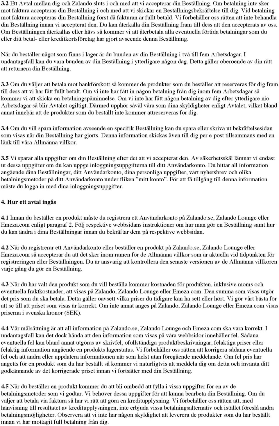 Vid betalning mot faktura accepteras din Beställning först då fakturan är fullt betald. Vi förbehåller oss rätten att inte behandla din Beställning innan vi accepterat den.