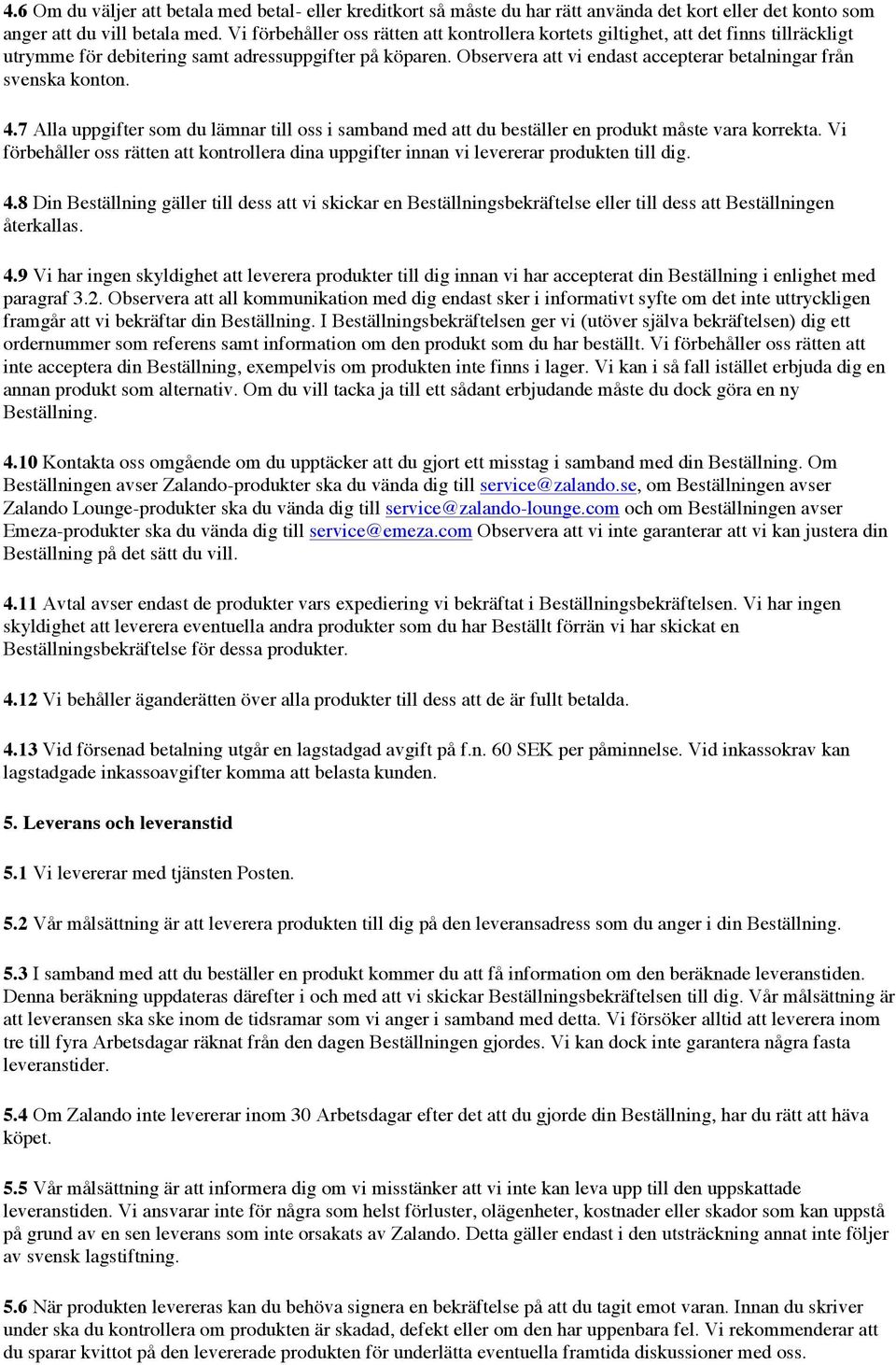 Observera att vi endast accepterar betalningar från svenska konton. 4.7 Alla uppgifter som du lämnar till oss i samband med att du beställer en produkt måste vara korrekta.