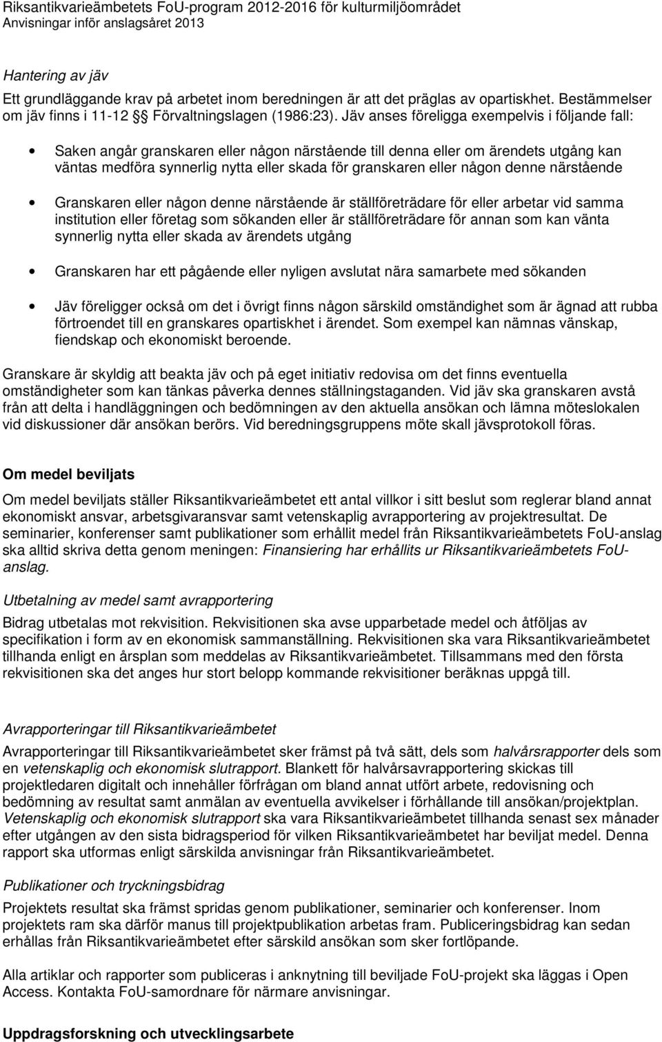 någon denne närstående Granskaren eller någon denne närstående är ställföreträdare för eller arbetar vid samma institution eller företag som sökanden eller är ställföreträdare för annan som kan vänta