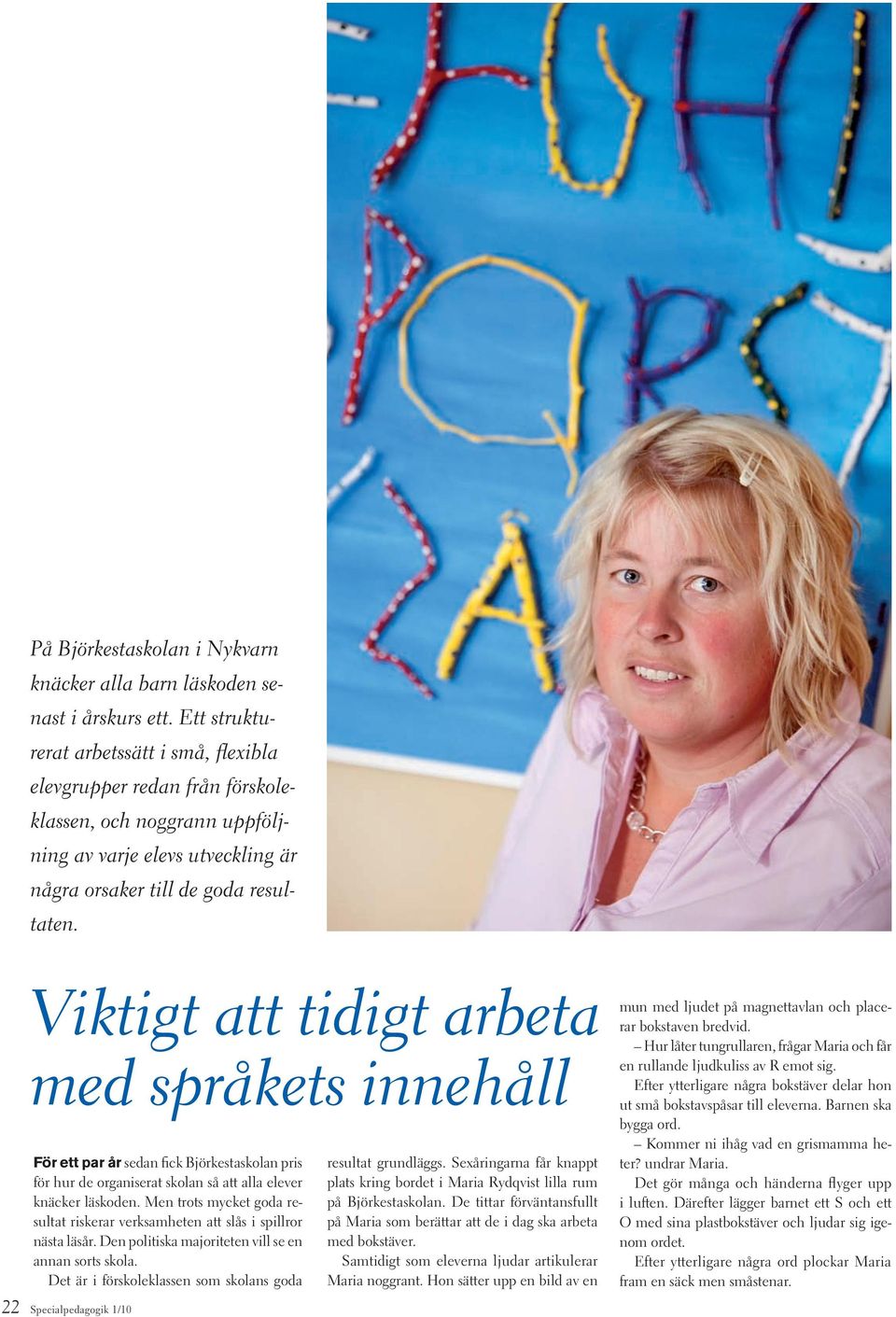 22 Viktigt att tidigt arbeta med språkets innehåll För ett par år sedan fick Björkestaskolan pris för hur de organiserat skolan så att alla elever knäcker läskoden.