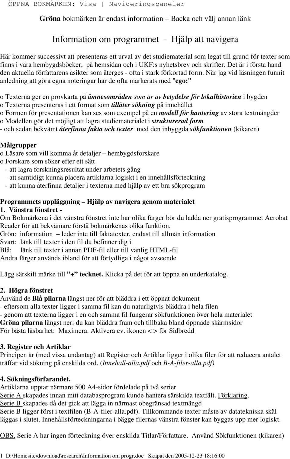 När jag vid läsningen funnit anledning att göra egna noteringar har de ofta markerats med "ego:" o Texterna ger en provkarta på ämnesområden som är av betydelse för lokalhistorien i bygden o Texterna