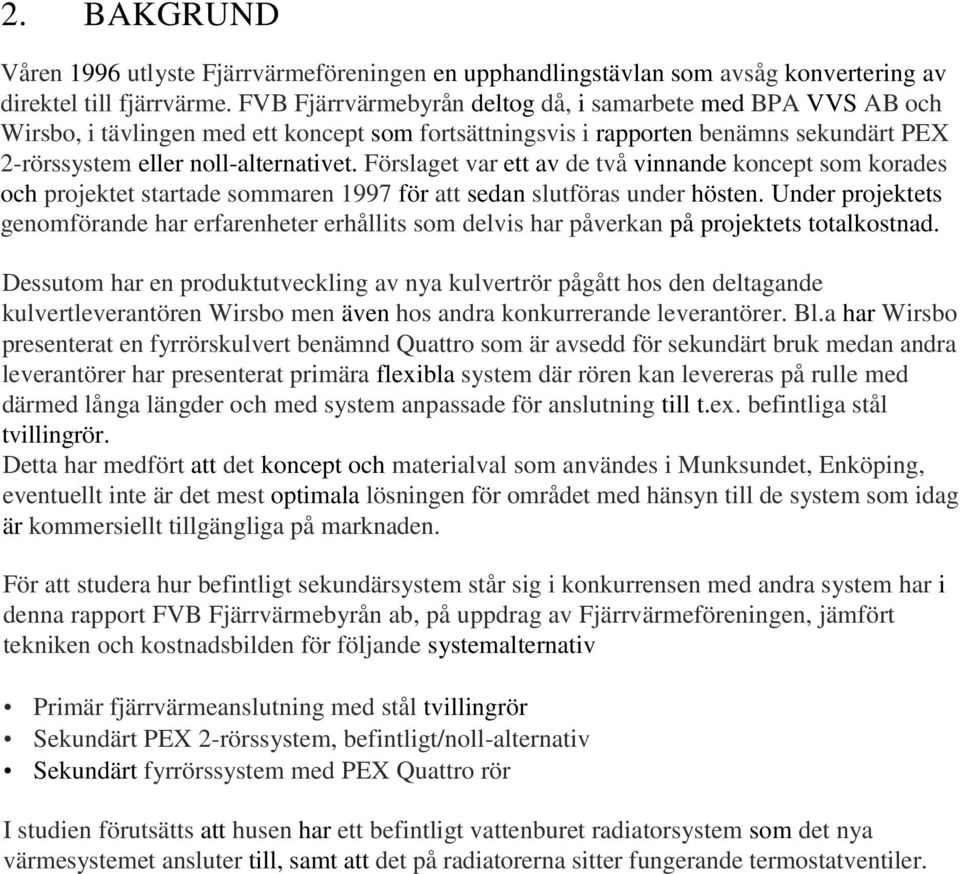 Förslaget var ett av de två vinnande koncept som korades och projektet startade sommaren 1997 för att sedan slutföras under hösten.