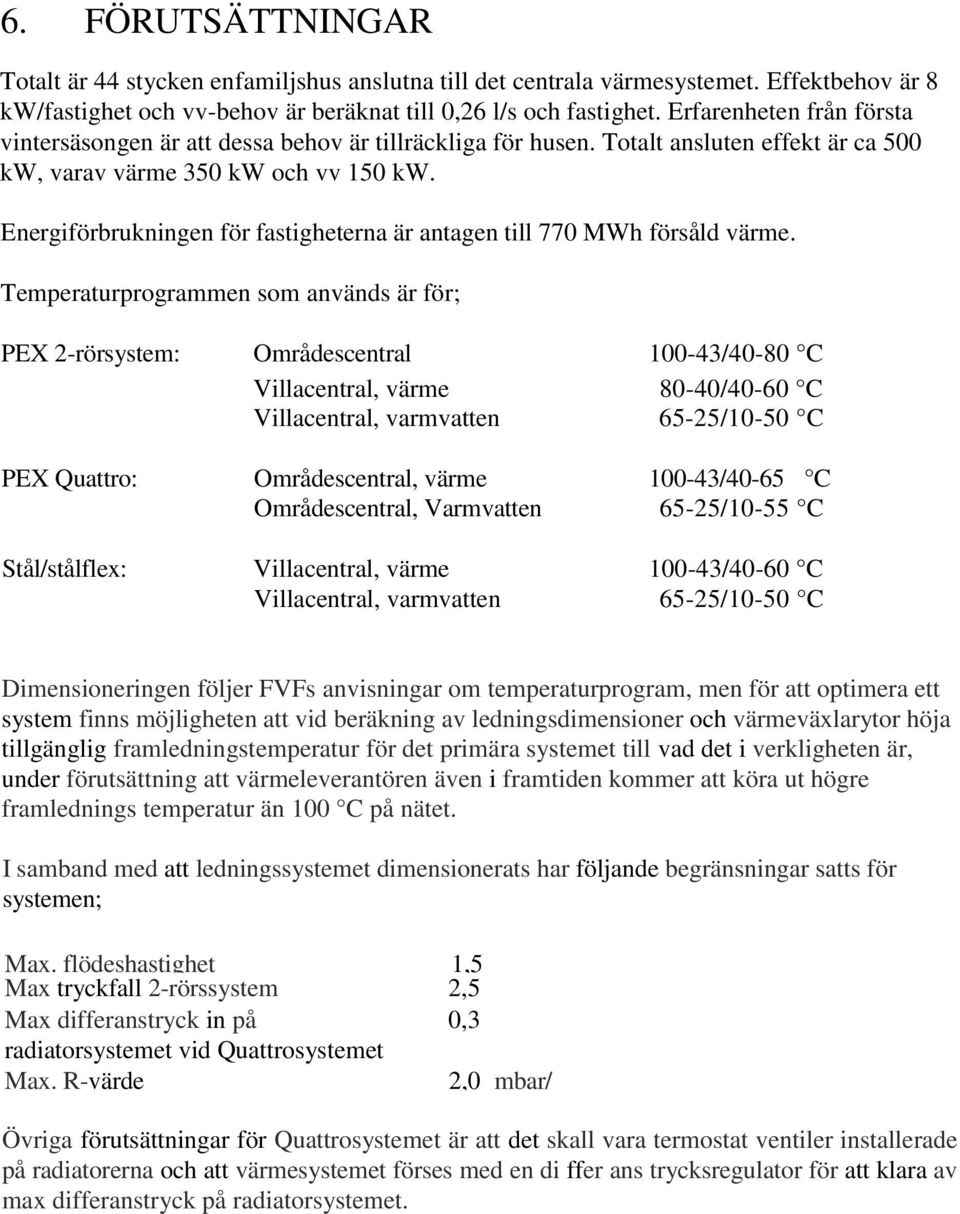 Energiförbrukningen för fastigheterna är antagen till 770 MWh försåld värme.