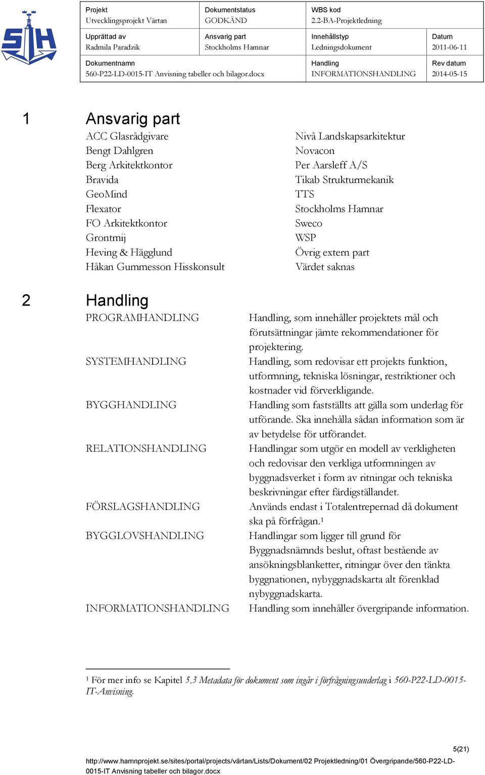 mål och förutsättningar jämte rekommendationer för projektering., som redovisar ett projekts funktion, utformning, tekniska lösningar, restriktioner och kostnader vid förverkligande.