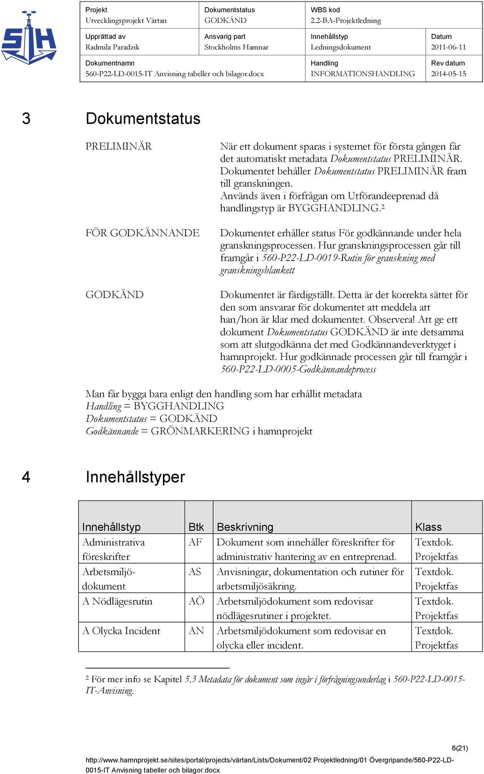 Hur granskningsprocessen går till framgår i 560-P22-LD-0019-Rutin för granskning med granskningsblankett Dokumentet är färdigställt.