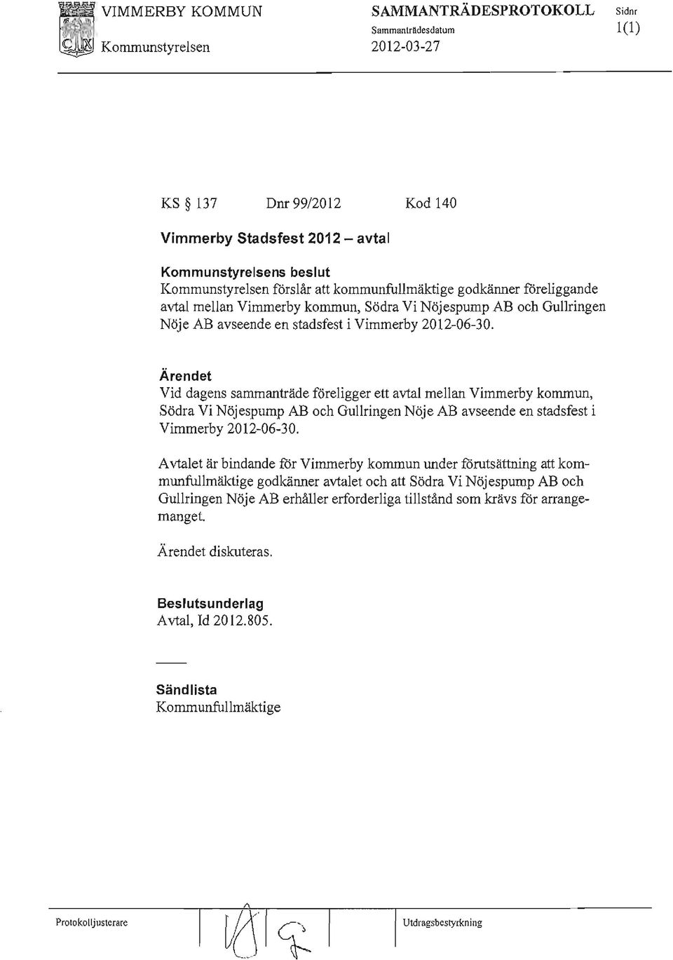 Ärendet Vid dagens sammanträde föreligger ett avtal mellan Vimmerby kon1mun, Södra Vi Nöjespump AB och Gullringen Nöje AB avseende en stadsfest i Vimmerby 2012-06-30.