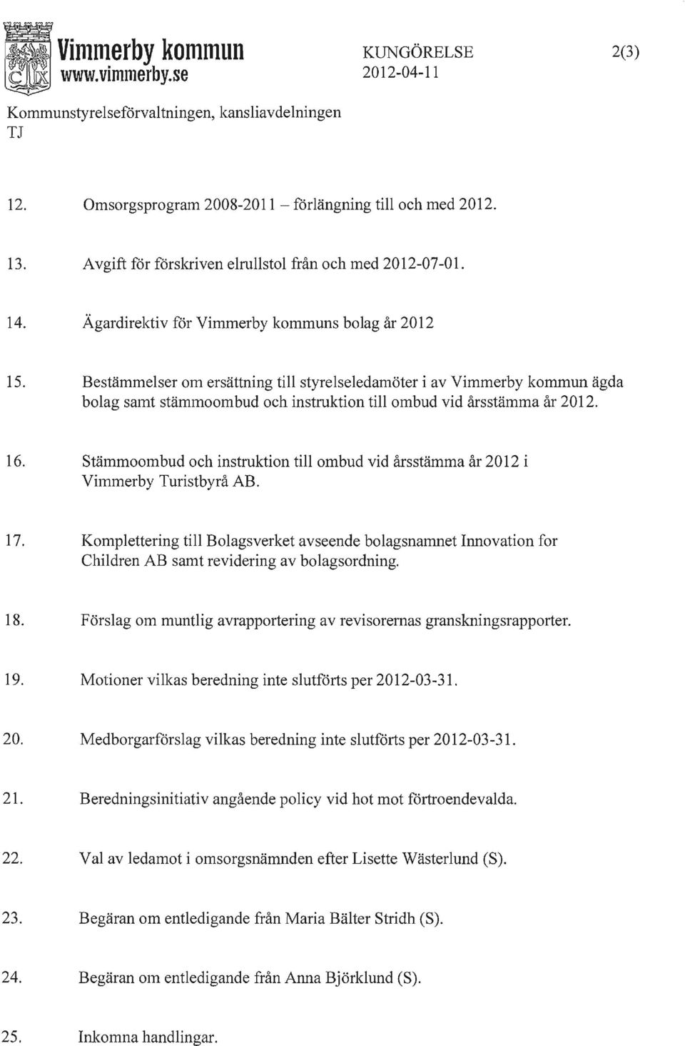 Bestämmelser om ersättning till styrelseledamöter i av Vimmerby kommun ägda bolag samt stän1moon1bud och instruktion till ombud vid årsstämn1a år 2012. 16.