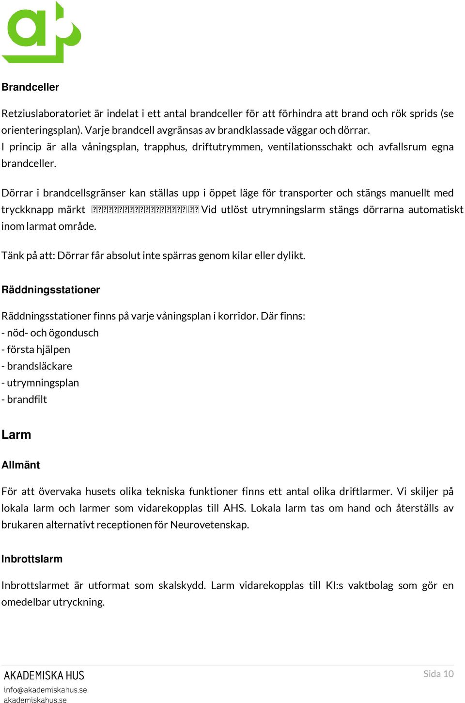 Dörrar i brandcellsgränser kan ställas upp i öppet läge för transporter och stängs manuellt med tryckknapp märkt ᴀ 戀 爀 愀 渀 搀 搀 爀 爀 猀 琀 渀 最 愀 爀 攠 ᴀ Vid utlöst utrymningslarm stängs dörrarna