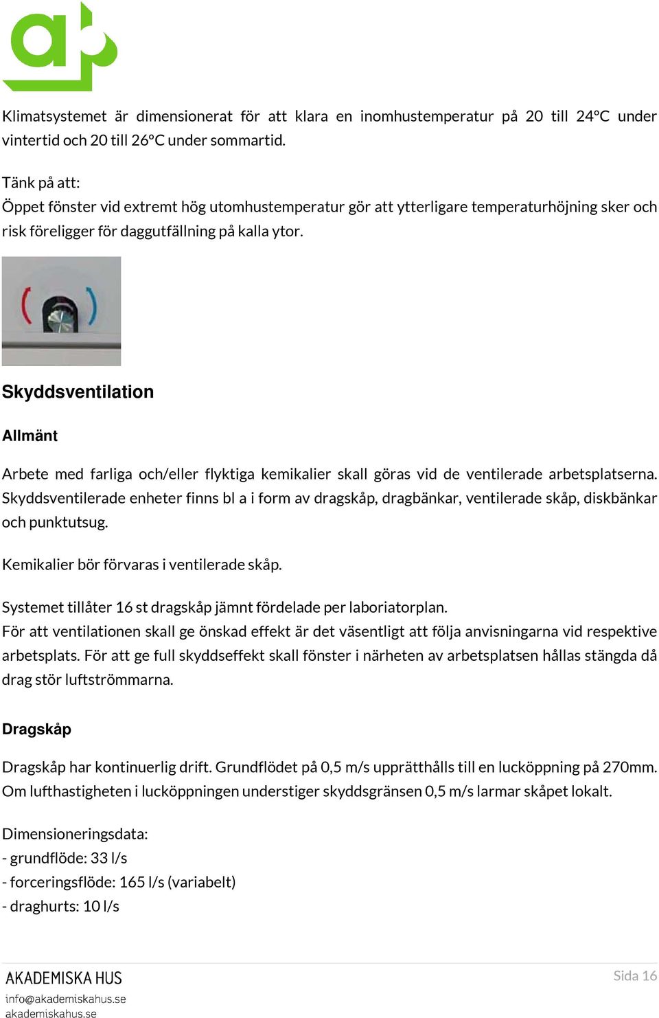 Skyddsventilation Allmänt Arbete med farliga och/eller flyktiga kemikalier skall göras vid de ventilerade arbetsplatserna.