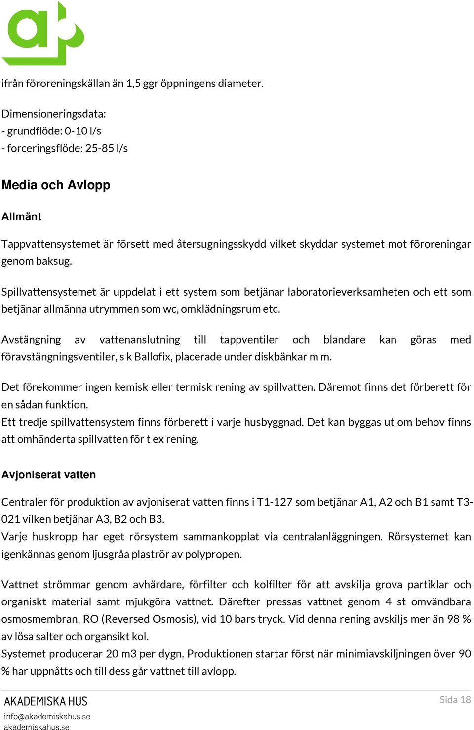 baksug. Spillvattensystemet är uppdelat i ett system som betjänar laboratorieverksamheten och ett som betjänar allmänna utrymmen som wc, omklädningsrum etc.