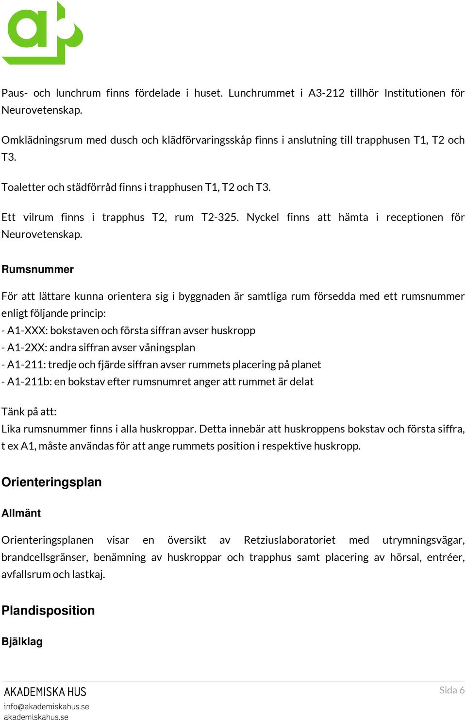 Nyckel finns att hämta i receptionen för Neurovetenskap.