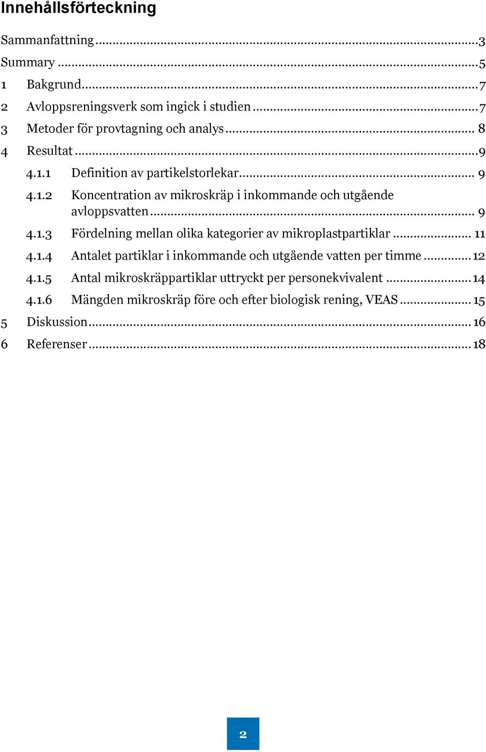 .. 11 4.1.4 Antalet partiklar i inkommande och utgående vatten per timme... 12 4.1.5 Antal mikroskräppartiklar uttryckt per personekvivalent... 14 4.1.6 Mängden mikroskräp före och efter biologisk rening, VEAS.