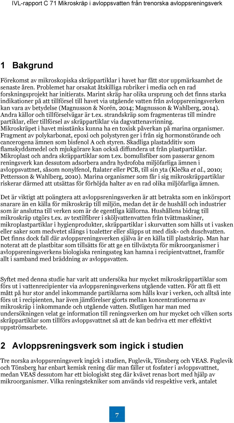 & Wahlberg, 2014). Andra källor och tillförselvägar är t.ex. strandskräp som fragmenteras till mindre partiklar, eller tillförsel av skräppartiklar via dagvattenavrinning.