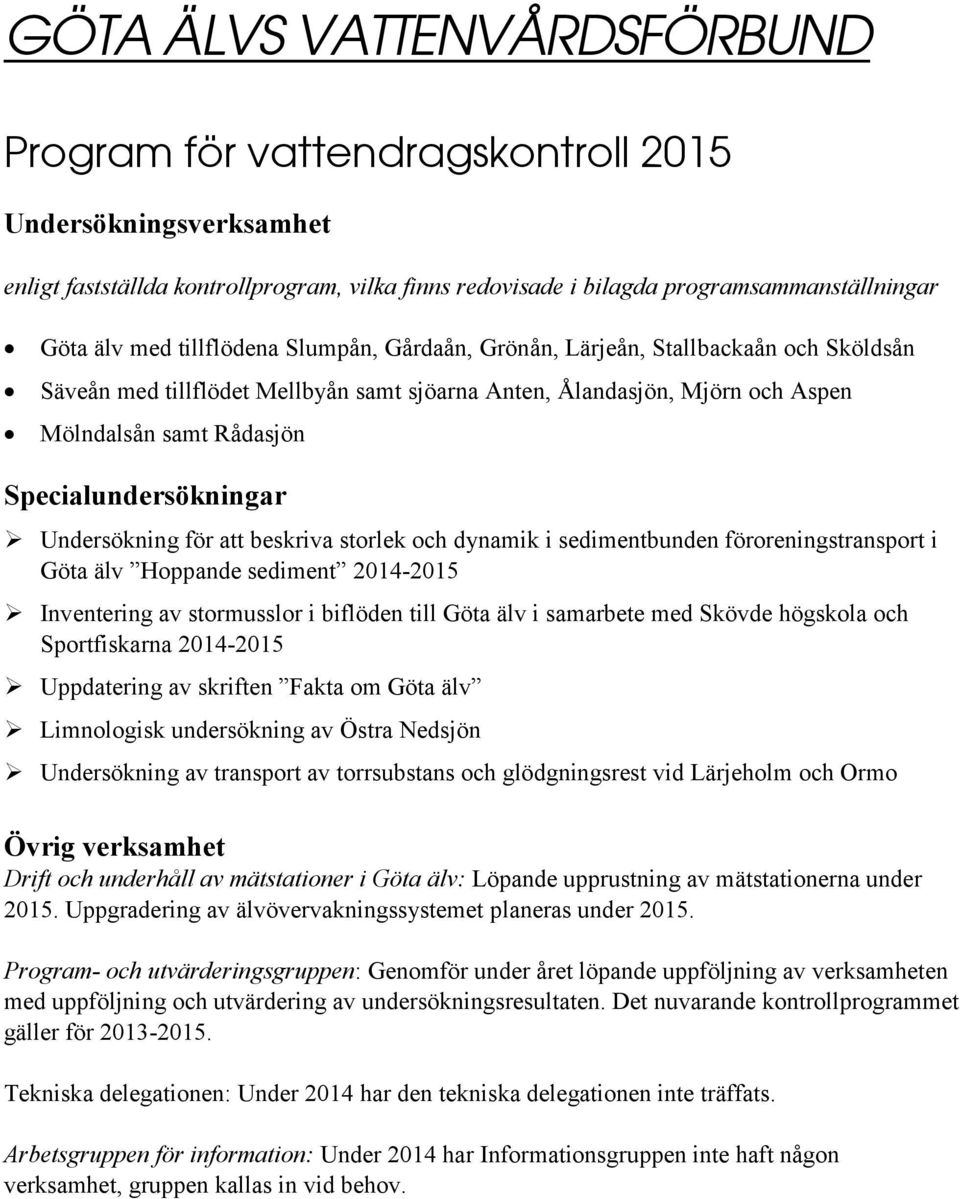 Undersökning för att beskriva storlek och dynamik i sedimentbunden föroreningstransport i Göta älv Hoppande sediment 2014-2015 Inventering av stormusslor i biflöden till Göta älv i samarbete med