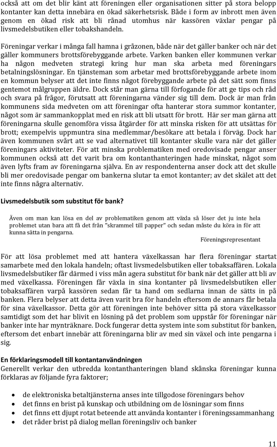 Föreningar verkar i många fall hamna i gråzonen, både när det gäller banker och när det gäller kommuners brottsförebyggande arbete.