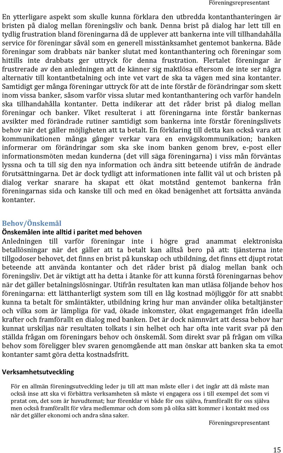 bankerna. Både föreningar som drabbats när banker slutat med kontanthantering och föreningar som hittills inte drabbats ger uttryck för denna frustration.