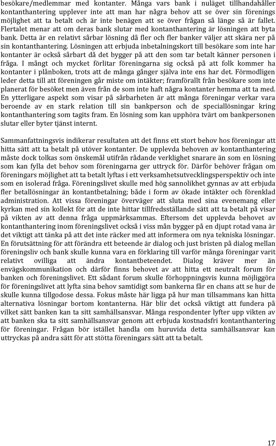 är fallet. Flertalet menar att om deras bank slutar med kontanthantering är lösningen att byta bank.